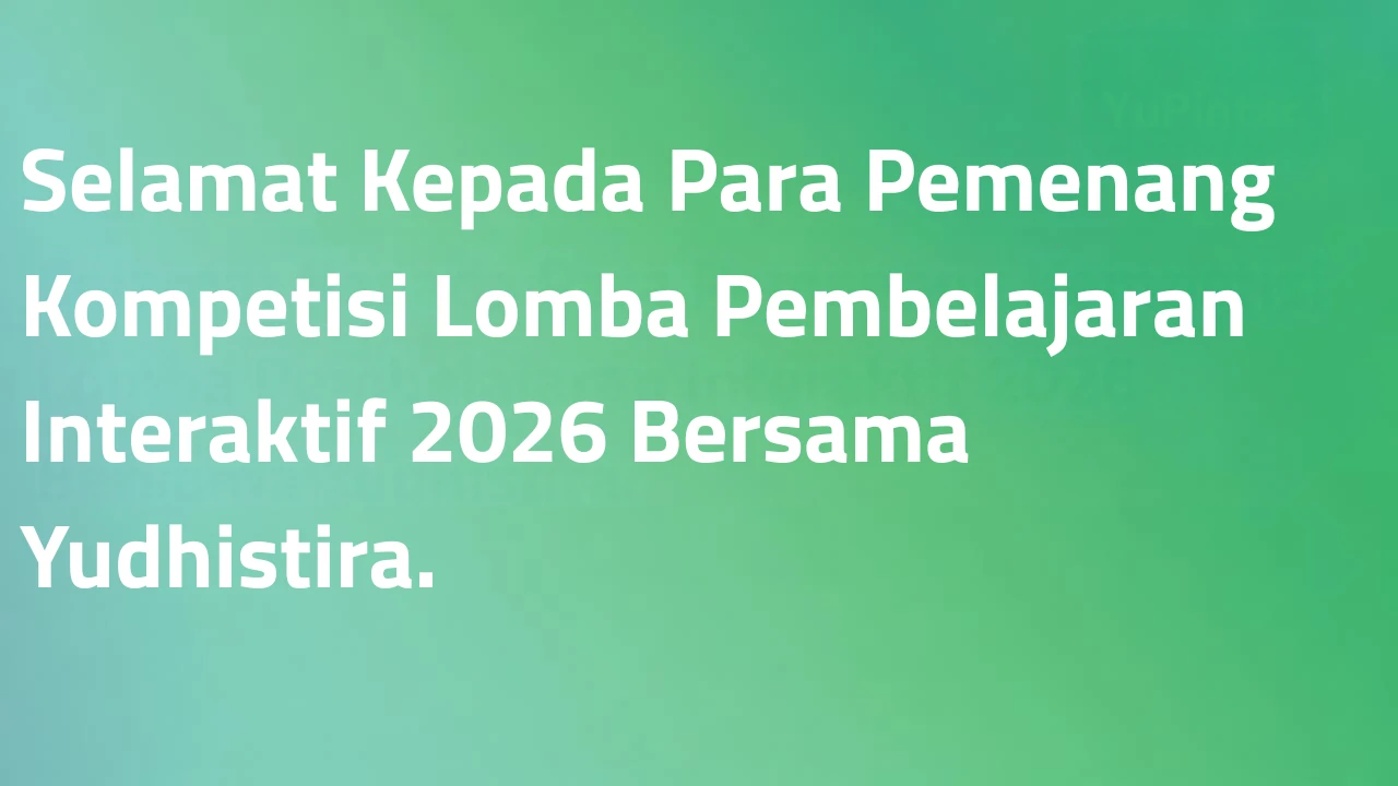 Selamat! Berikut Para Pemenang Kompetisi Pembelajaran Interaktif HTML5 2026 Bersama Yudhistira.