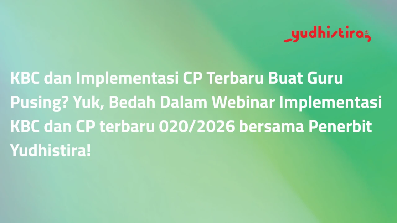 KBC dan Implementasi CP Terbaru Buat Guru Pusing? Yuk, Bedah Dalam Webinar Implementasi KBC dan CP terbaru 020/2026 bersama Penerbit Yudhistira!